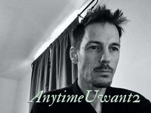 AnytimeUwant2