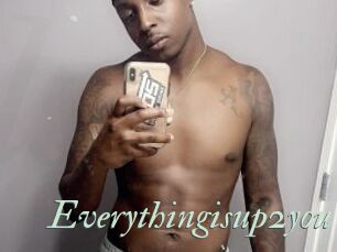 Everythingisup2you