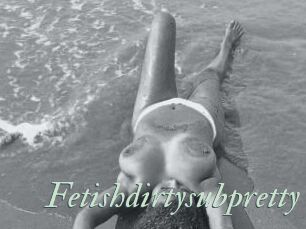 Fetishdirtysubpretty