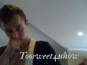 Toosweet4unow