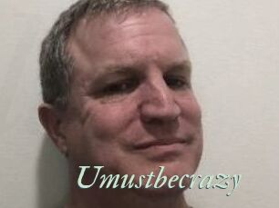 Umustbecrazy