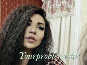 Yourproblemyour